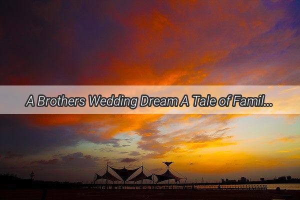 A Brothers Wedding Dream A Tale of Family Ties and Second Chances